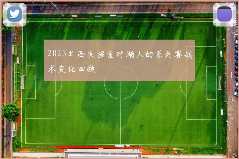 2023年西决掘金对湖人的系列赛战术变化回顾