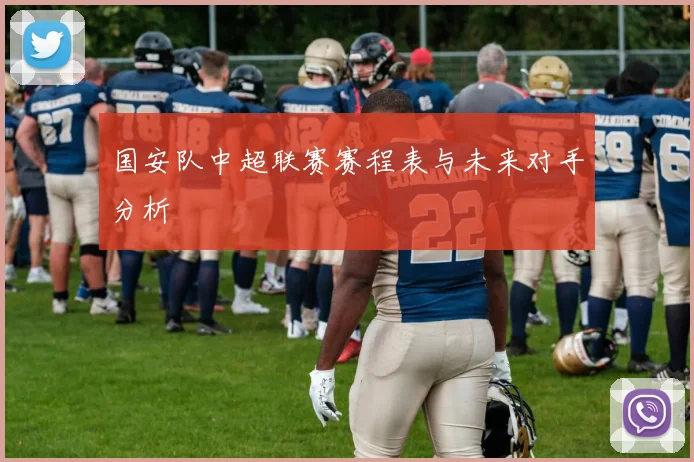 国安队中超联赛赛程表与未来对手分析